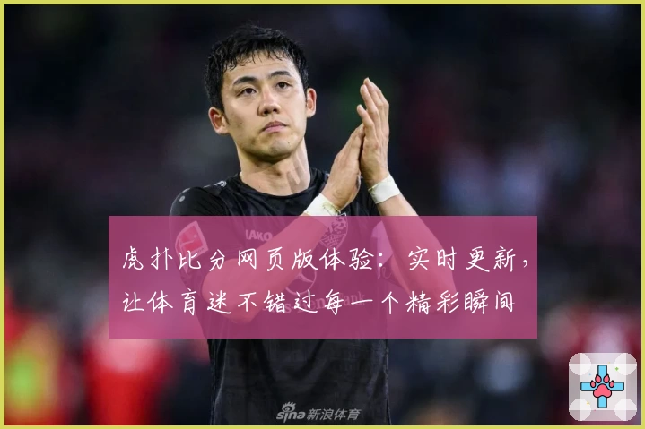 虎扑比分网页版体验：实时更新，让体育迷不错过每一个精彩瞬间