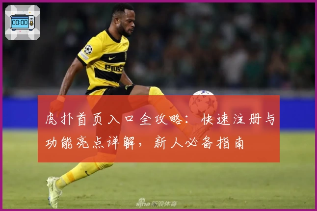 虎扑首页入口全攻略：快速注册与功能亮点详解，新人必备指南
