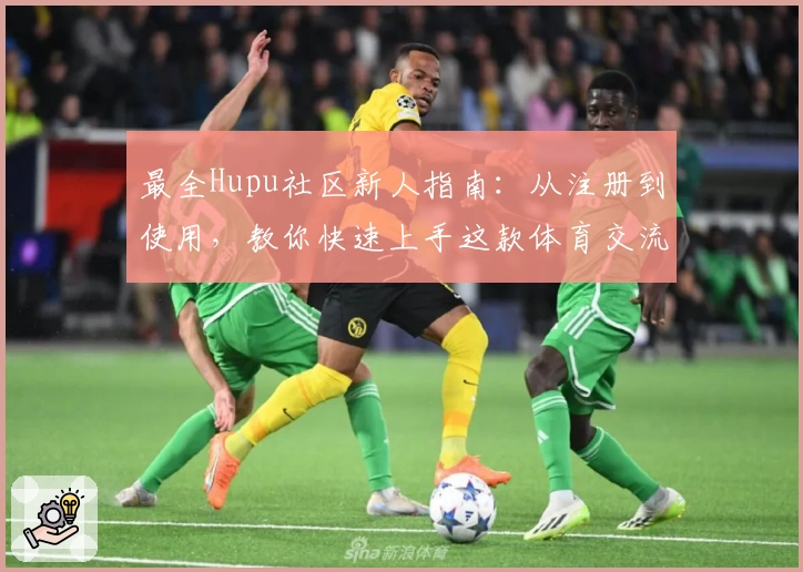 最全Hupu社区新人指南：从注册到使用，教你快速上手这款体育交流平台
